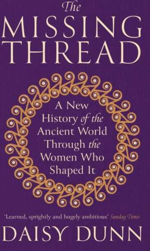 The Missing Thread A New History of the Ancient World Through the Women Who Shaped It