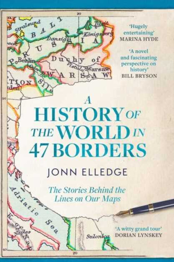 A History of the World in 47 Borders The Stories Behind the Lines on Our Maps