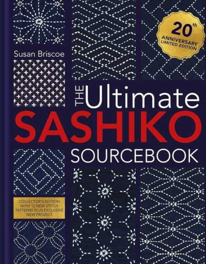 The Ultimate Sashiko Sourcebook 20th Anniversary Limited Edition Collector'S Edition with 12 New Stitch Patterns Plus Exclusive New Project