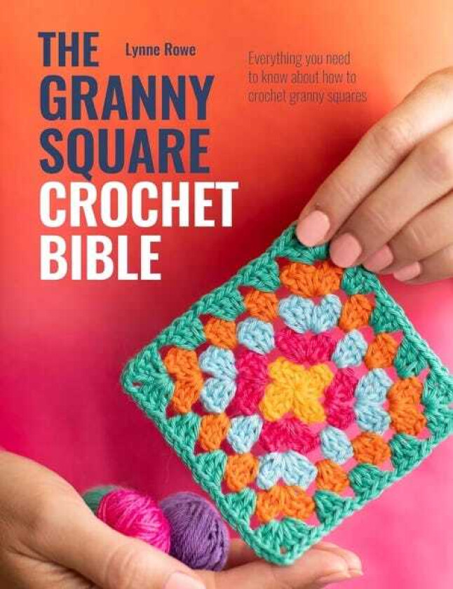 The Granny Square Crochet Bible Everything You Need to Know About How to Crochet Granny Squares