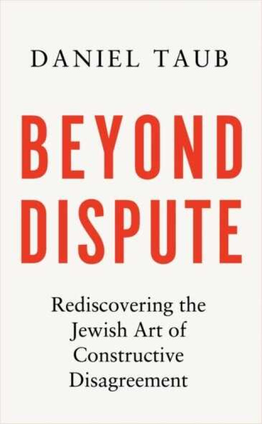 Beyond Dispute Rediscovering the Jewish art of constructive disagreement in divisive times