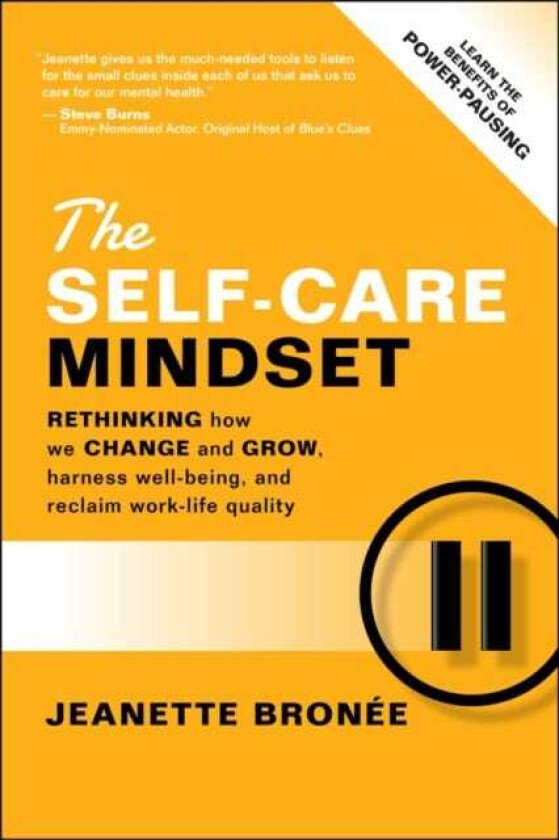 The SelfCare Mindset Rethinking How We Change and Grow, Harness WellBeing, and Reclaim WorkLife Quality
