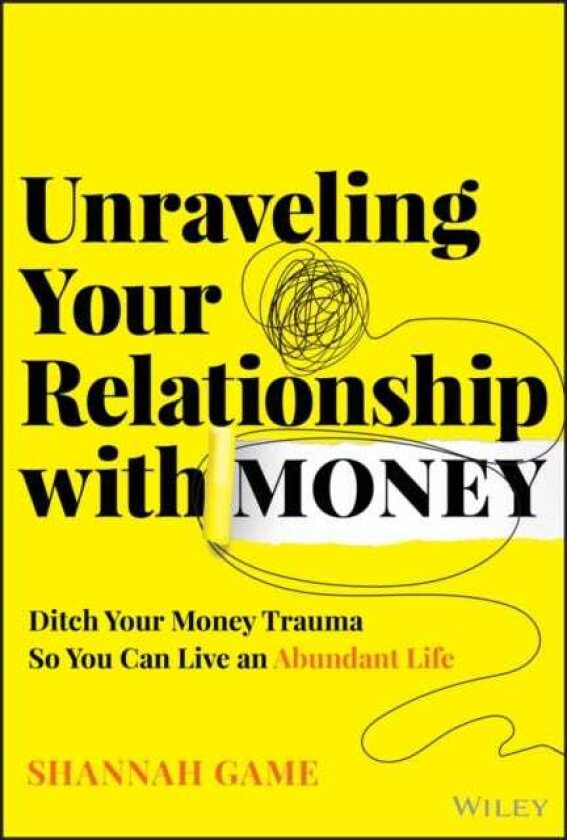 Unraveling Your Relationship with Money Ditch Your Money Trauma So You Can Live an Abundant Life