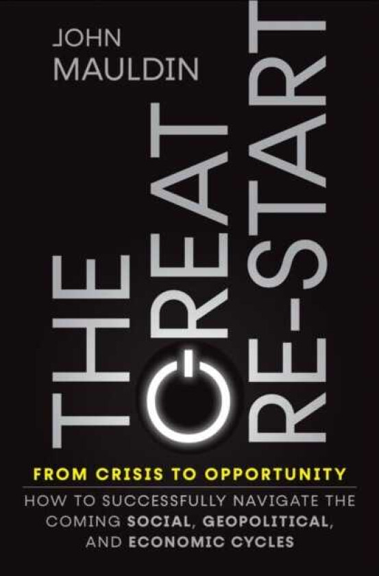 The Great ReStart From Crisis to Opportunity How to Successfully Navigate the Coming Social, Geopolitical and Economic Cycles