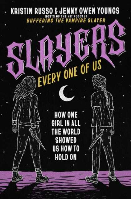 Slayers, Every One of Us How One Girl in All the World Showed Us How to Hold On