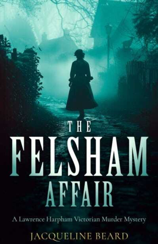 The Felsham Affair A gripping Victorian murdermystery that will keep you guessing