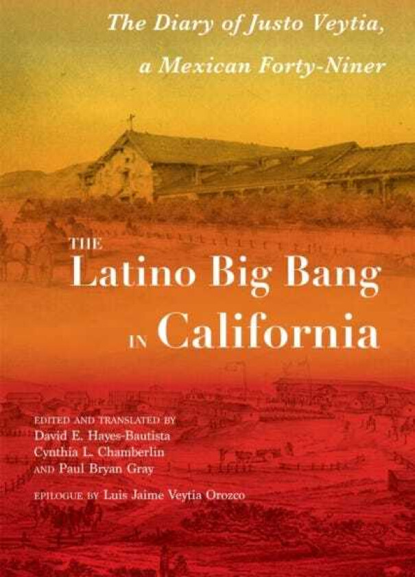 The Latino Big Bang in California The Diary of Justo Veytia, a Mexican FortyNiner