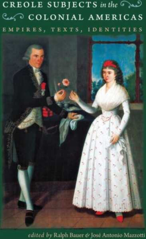 Creole Subjects in the Colonial Americas Empires, Texts, Identities