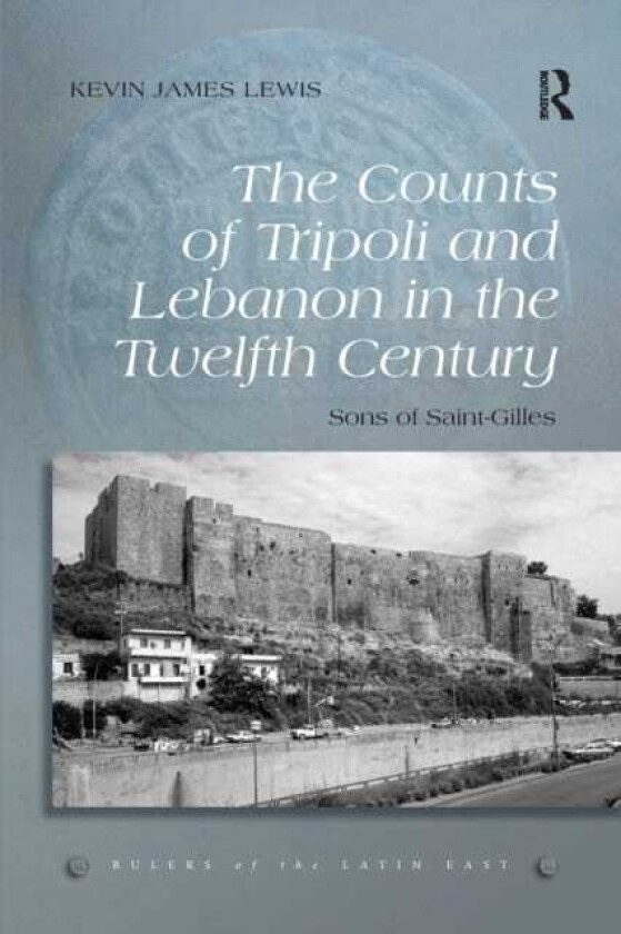 The Counts of Tripoli and Lebanon in the Twelfth Century Sons of SaintGilles