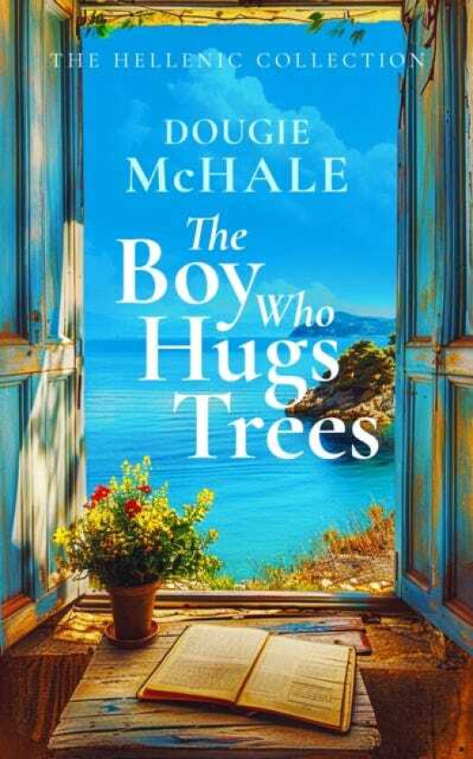 The Boy Who Hugs Trees A Tale of Love, Loss, and Second Chances in the Sunlit Groves of Corfu