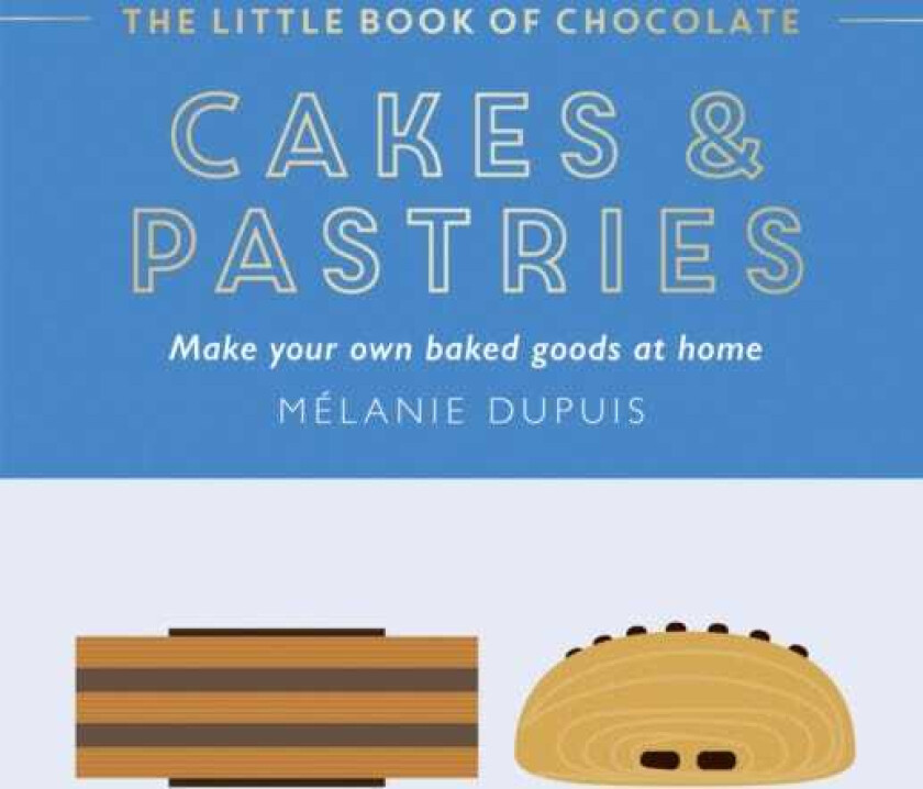 The Little Book of Chocolate: Cakes and Pastries Make Your Own Baked Goods at Home