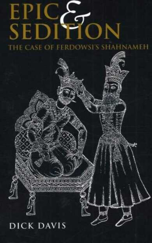 Epic & Sedition The Case of Ferdowsi's Shahnameh