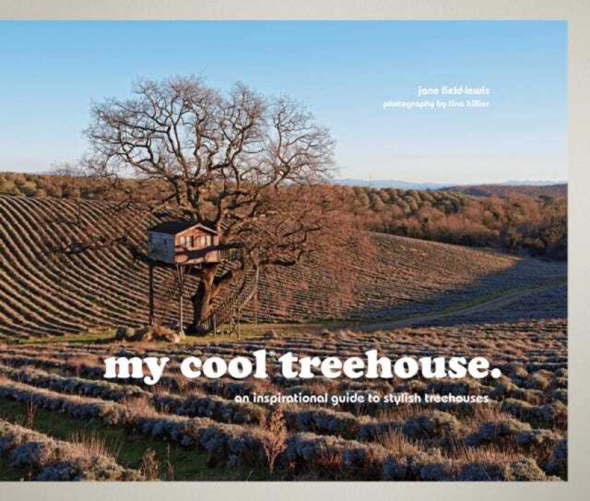 my cool treehouse an inspirational guide to stylish treehouses