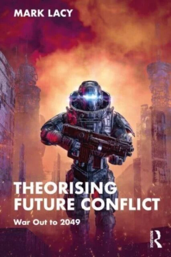 Theorising Future Conflict av Mark (Lancaster University UK) Lacy