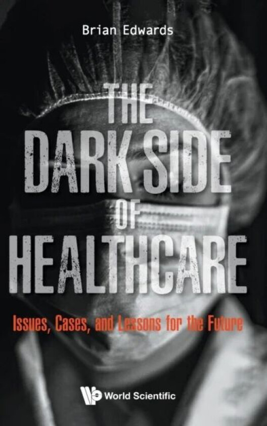 Dark Side Of Healthcare, The: Issues, Cases, And Lessons For The Future av Brian (Univ Of Sheffield Uk) Edwards