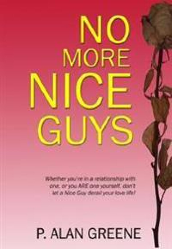No More Nice Guys: How men and women can escape Nice Guy Syndrome
