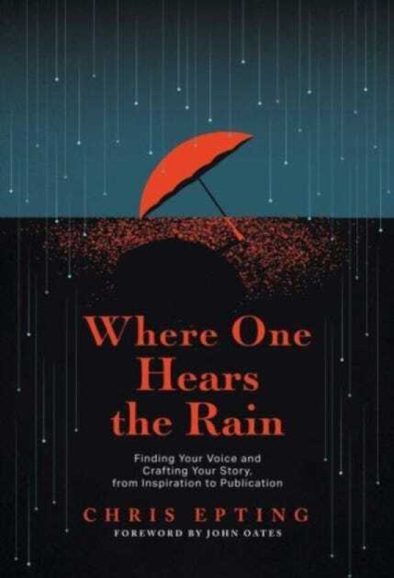 Where One Hears the Rain Finding Your Voice and Crafting Your Story, from Inspiration to Publication