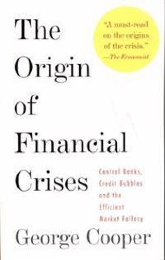 The Origin of Financial Crises: Central Banks, Credit Bubbles, and the Efficient Market Fallacy
