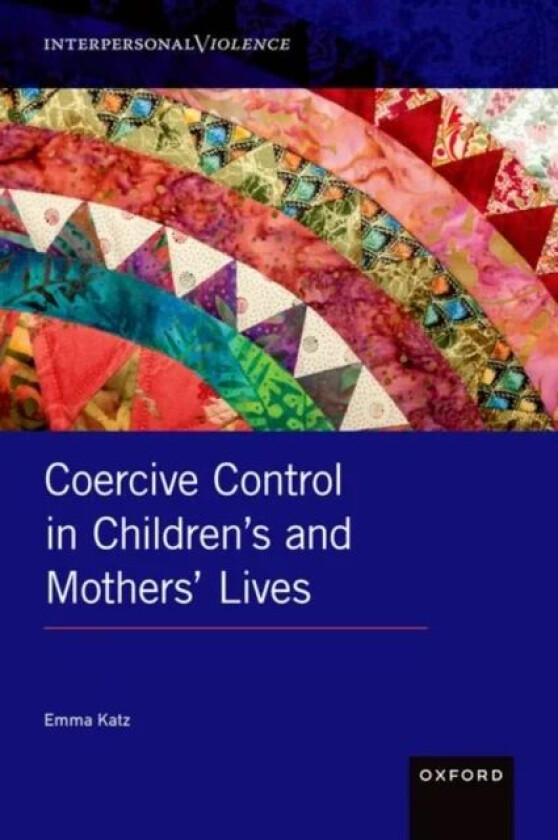 Coercive Control in Children's and Mothers' Lives av Emma (Senior Lecturer in Childhood and Youth Senior Lecturer in Childhood and Youth Liv