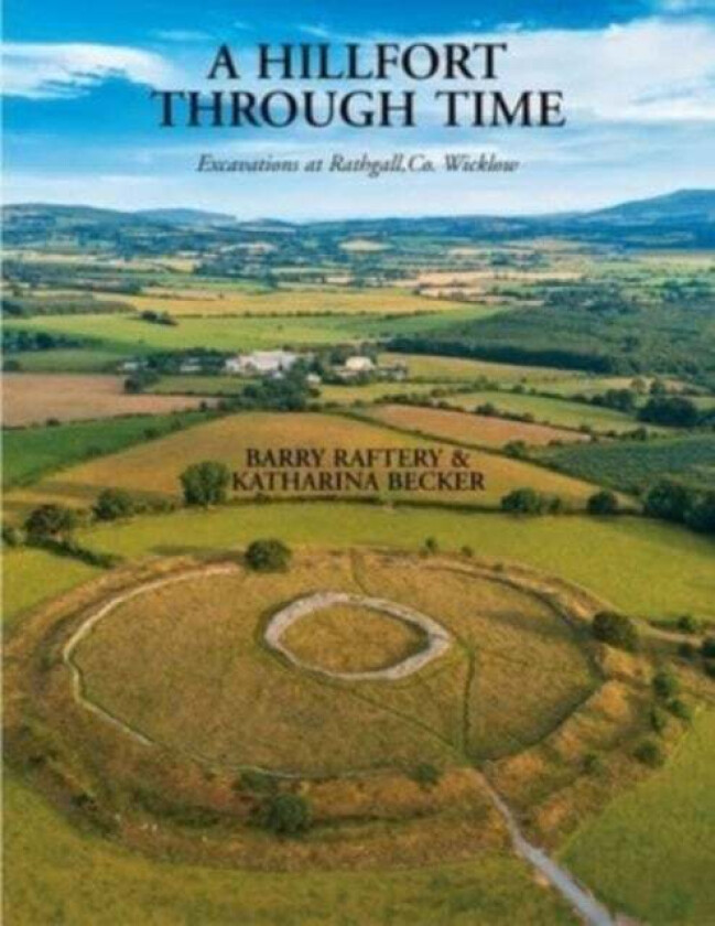 A Hillfort Through Time av Barry Raferty, Katharina Becker