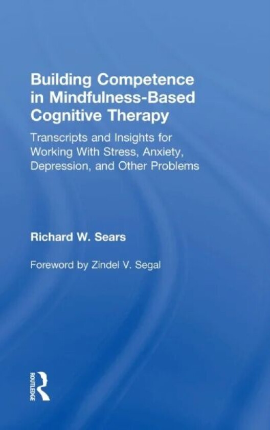 Building Competence in Mindfulness-Based Cognitive Therapy av Richard W. (Private practice Ohio USA) Sears