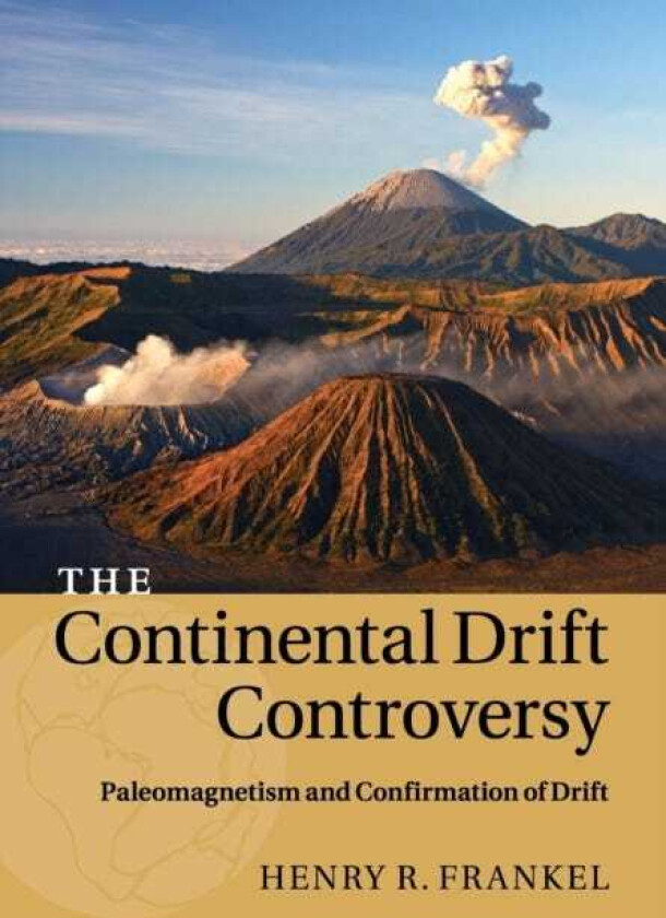 The Continental Drift Controversy: Volume 2, Paleomagnetism and Confirmation of Drift