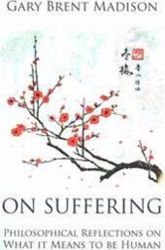 On Suffering: Philosophical Reflections on What It Means to Be Human