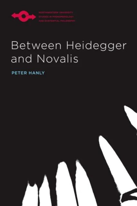 Between Heidegger and Novalis av Peter Hanly