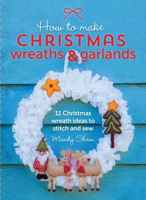 How to Make Christmas Wreaths and Garlands av Mandy Shaw