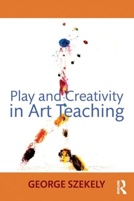 Play and Creativity in Art Teaching av George (University of Kentucky USA) Szekely