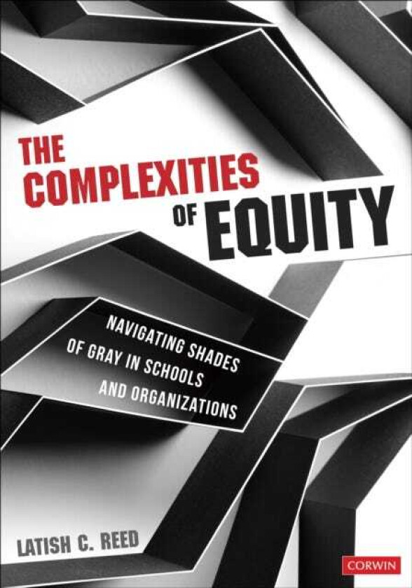 The Complexities of Equity Navigating Shades of Gray in Schools and Organizations