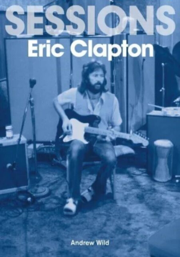 Eric Clapton Sessions av Andrew Wild