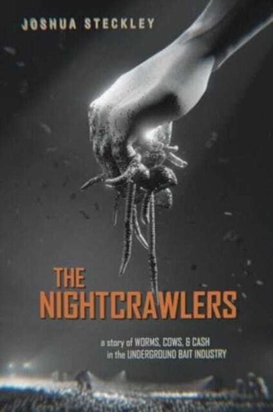 The Nightcrawlers A Story of Worms, Cows, and Cash in the Underground Bait Industry