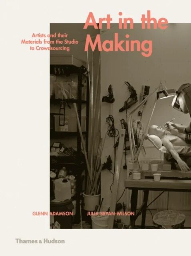 Art in the Making av Glenn Adamson, Julia Bryan-Wilson