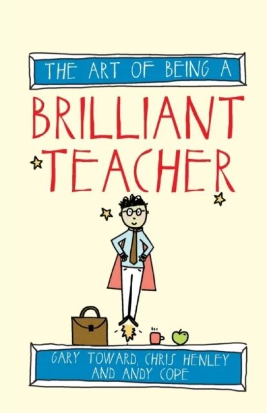 The Art of Being a Brilliant Teacher av Andy Cope, Gary Toward, Chris Henley
