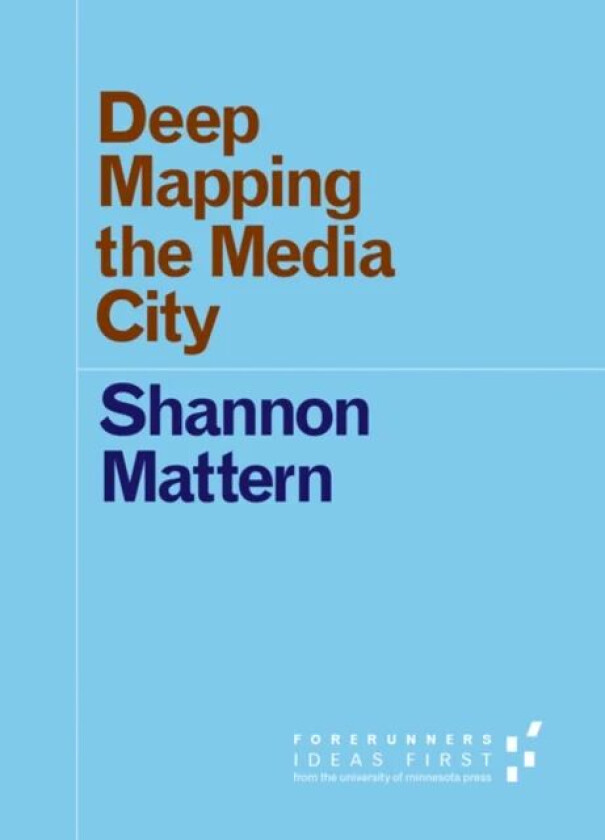 Deep Mapping the Media City av Shannon Mattern