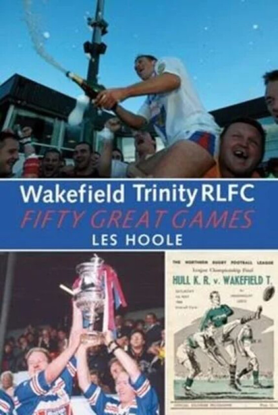 Wakefield Trinity: 50 Great Games av Les Hoole