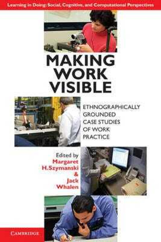 Making Work Visible Ethnographically Grounded Case Studies of Work Practice