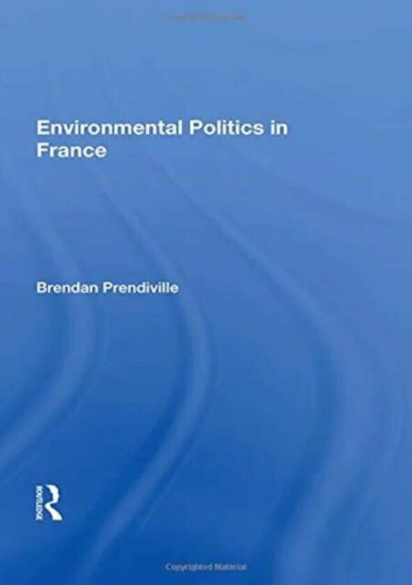 Environmental Politics in France av Brendan Prendiville