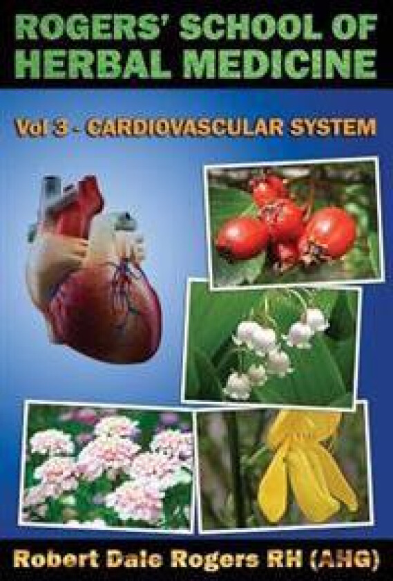 Rogers' School of Herbal Medicine Volume Three: Cardiovascular System