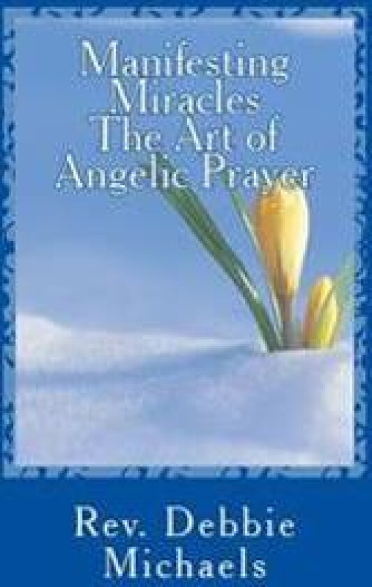 Manifesting Miracles The Art of Angelic Prayer: Creating Miracles