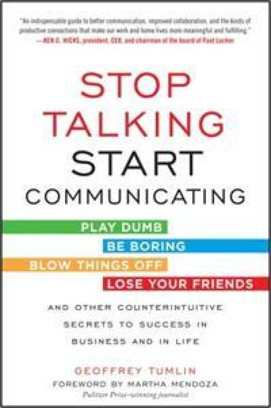 Stop Talking, Start Communicating: Counterintuitive Secrets to Success in Business and in Life, with a foreword by Martha Mendoza