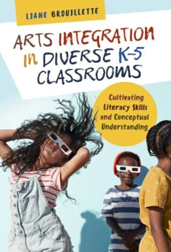 Arts Integration in Diverse K-5 Classrooms av Liane Brouillette