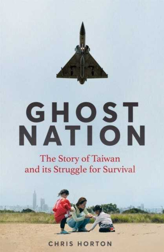 Ghost Nation The Story of Taiwan and Its Struggle for Survival