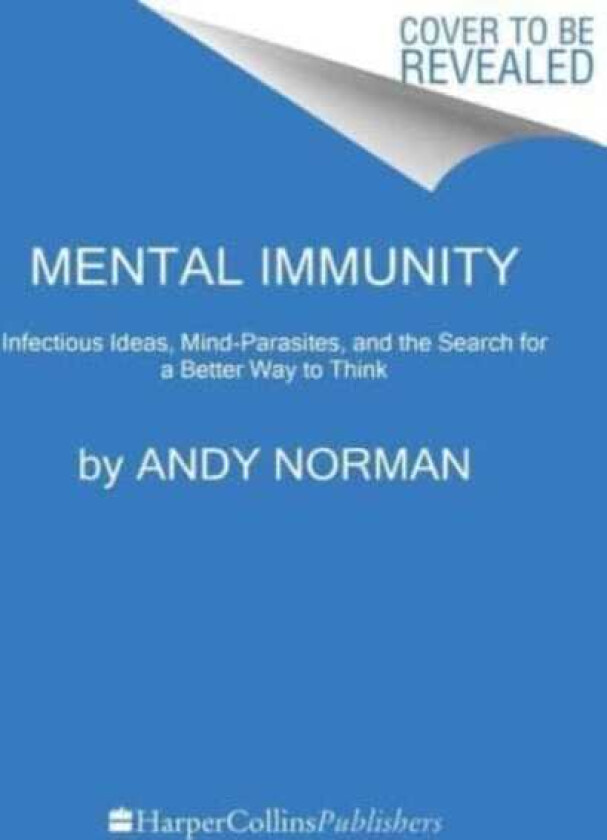 Mental Immunity Infectious Ideas, MindParasites, and the Search for a Better Way to Think