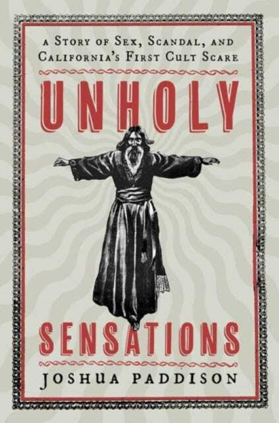 Unholy Sensations A Story of Sex, Scandal, and California's First Cult Scare