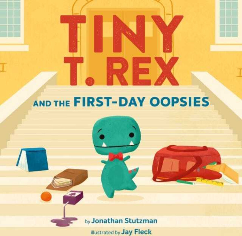 Tiny T. Rex and the FirstDay Oopsies A BacktoSchool Book
