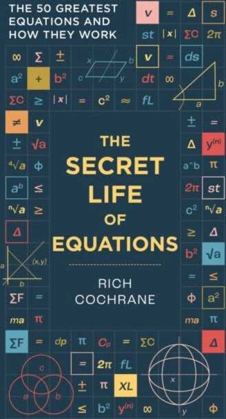 The Secret Life of Equations The 50 Greatest Equations and How They Work