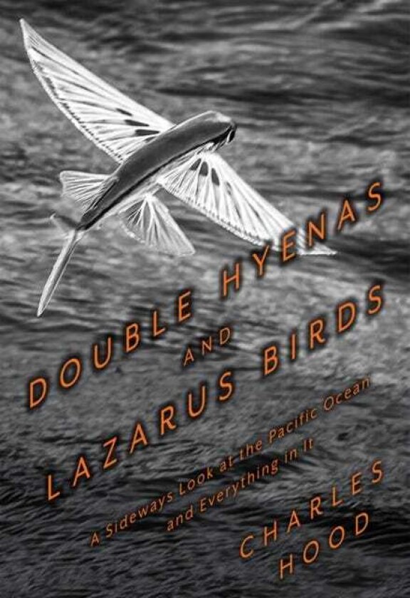 Double Hyenas and Lazarus Birds A Sideways Look at the Pacific Ocean and Everything In It
