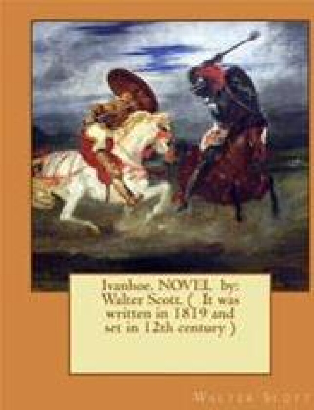 Ivanhoe. Novel by: Walter Scott. ( It Was Written in 1819 and Set in 12th Century )